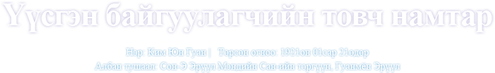 Үүсгэн байгуулагчийн товч намтар Нэр: Ким Юн Гуан Төрсөн огноо: 1921он 01сар 21өдөр 
			Албан тушаал: Сон-Э Эрүүл Мэндийн Сан-ийн тэргүүн, Гуанмён Эрүүл 